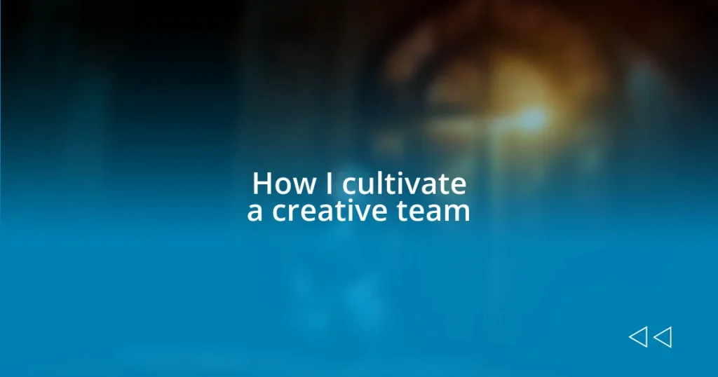 How I cultivate a creative team