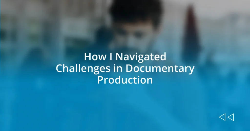 How I Navigated Challenges in Documentary Production