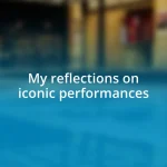 My reflections on iconic performances