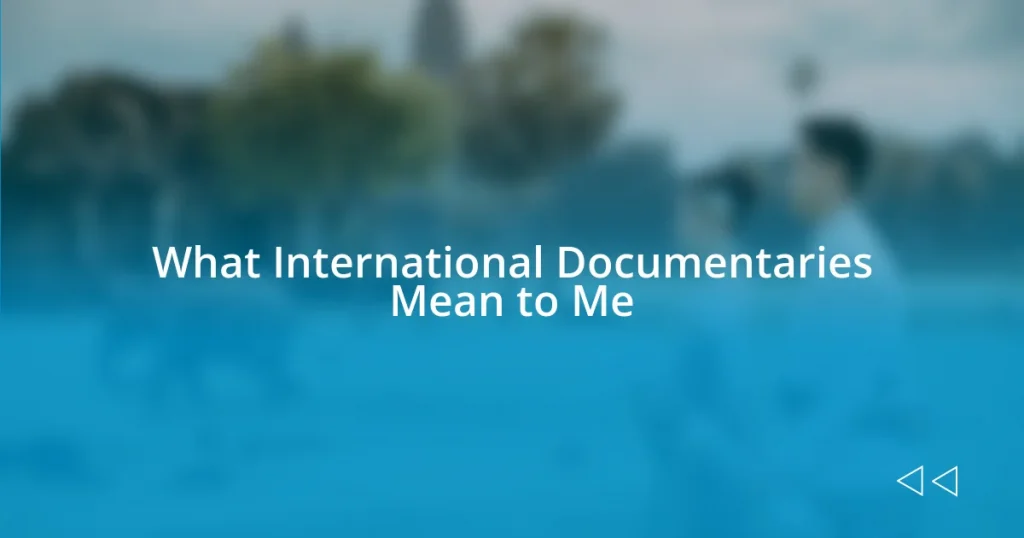 What International Documentaries Mean to Me