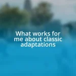 What works for me about classic adaptations