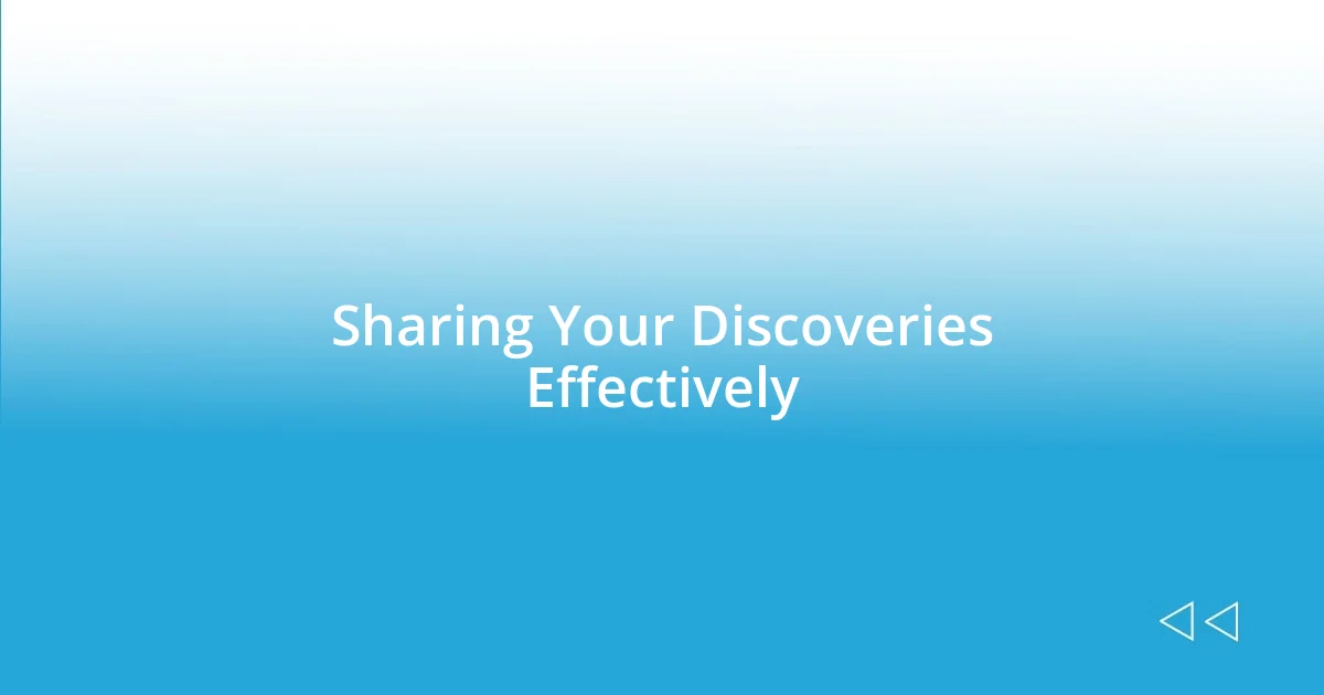 Sharing Your Discoveries Effectively