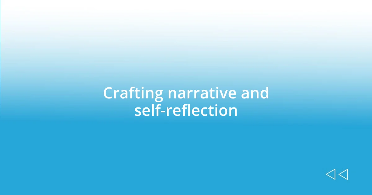 Crafting narrative and self-reflection