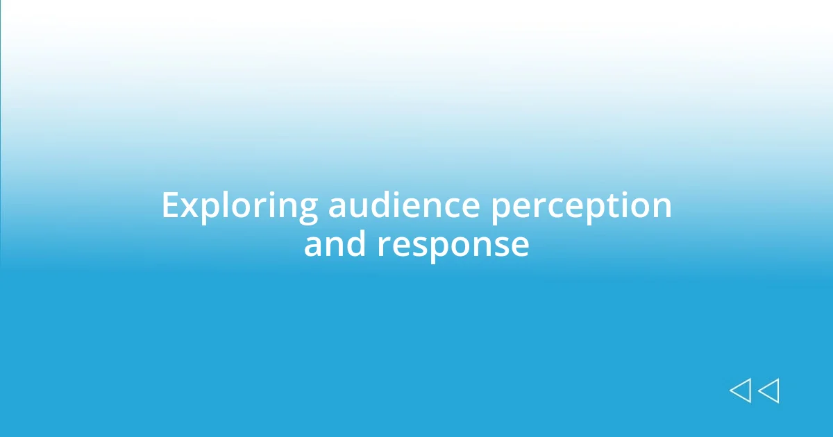 Exploring audience perception and response