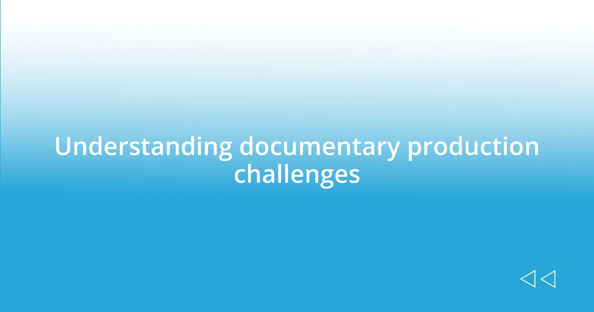 Understanding documentary production challenges