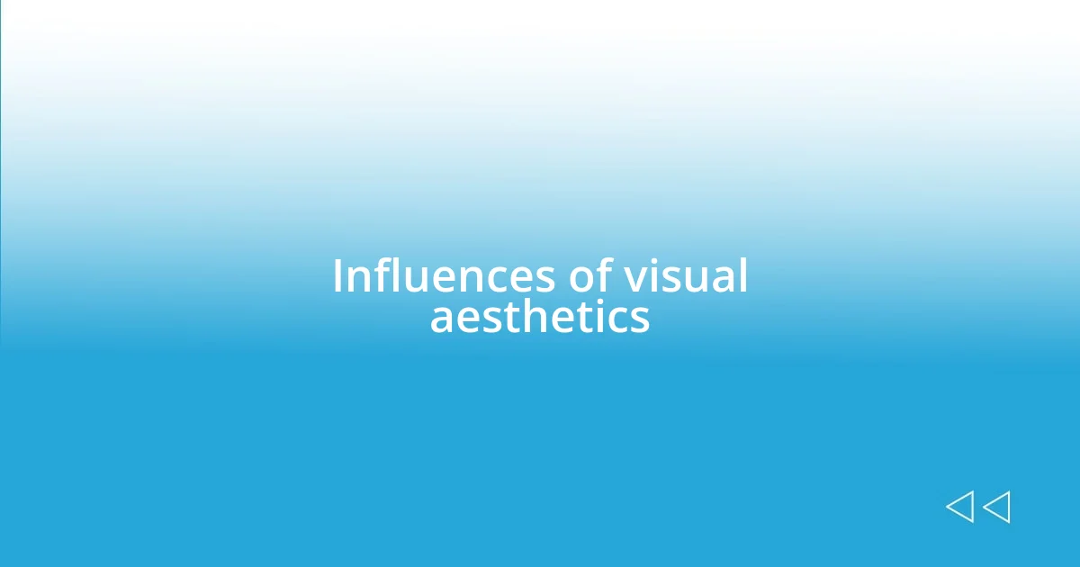 Influences of visual aesthetics