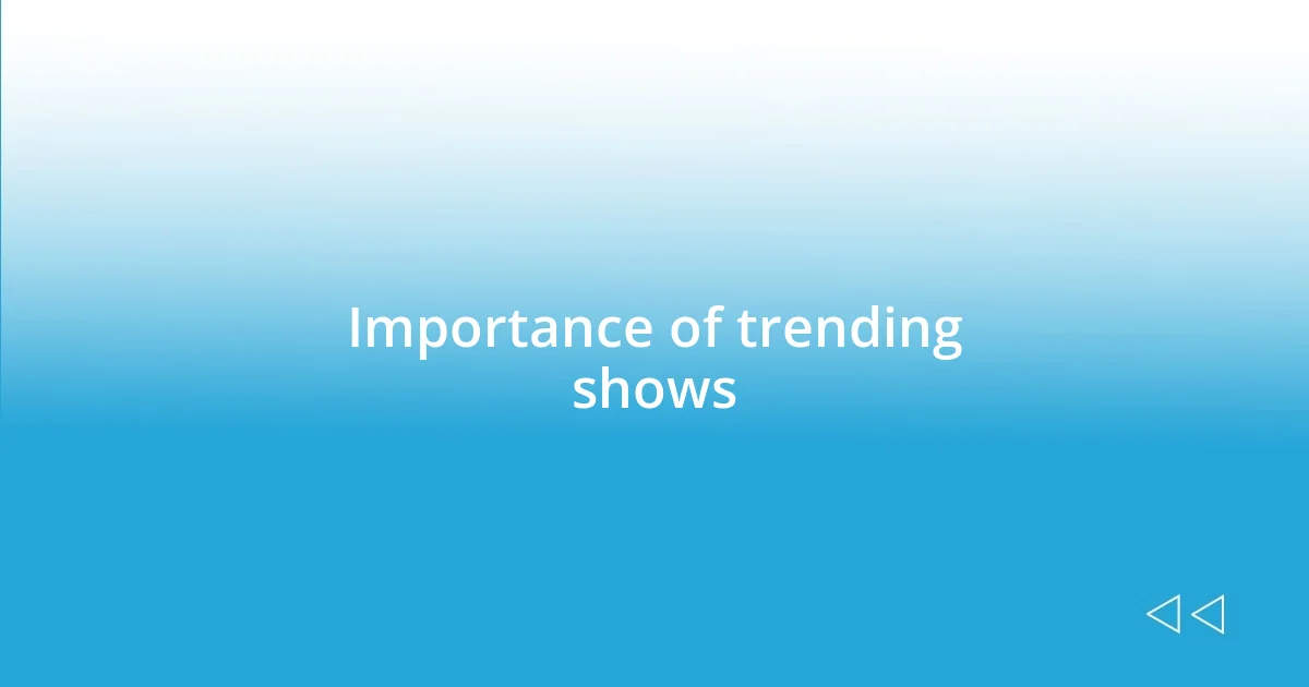 Importance of trending shows