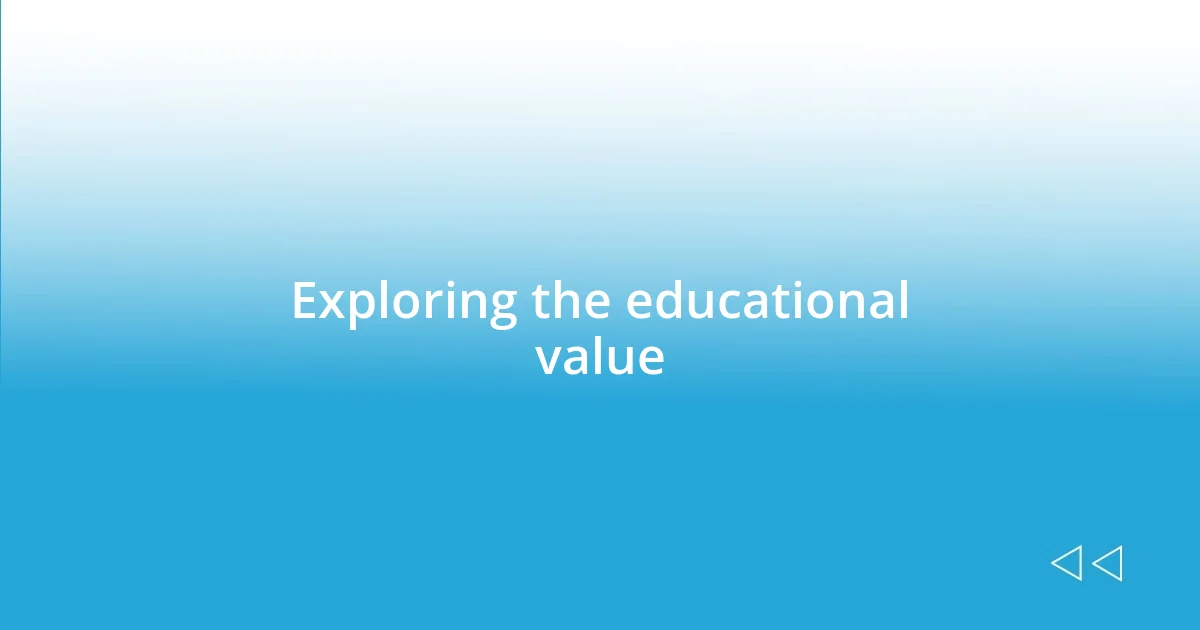 Exploring the educational value