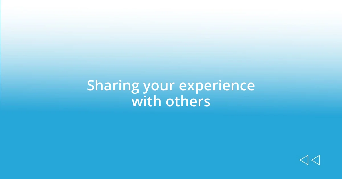 Sharing your experience with others