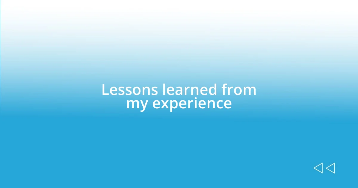 Lessons learned from my experience