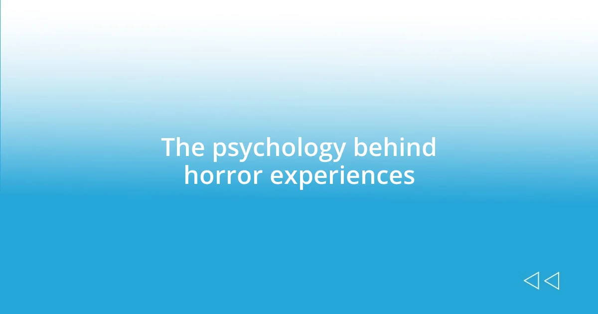 The psychology behind horror experiences