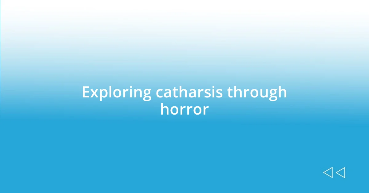 Exploring catharsis through horror