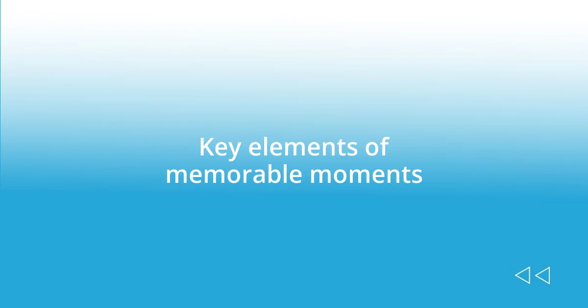 Key elements of memorable moments