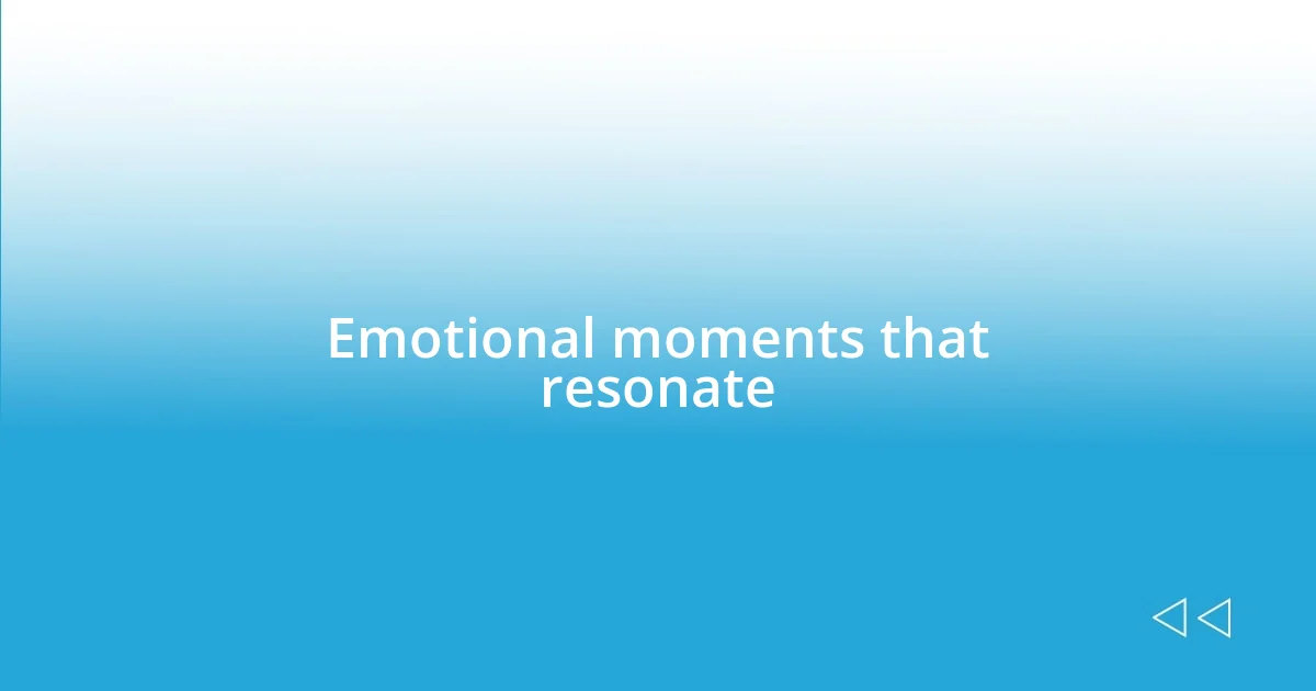 Emotional moments that resonate