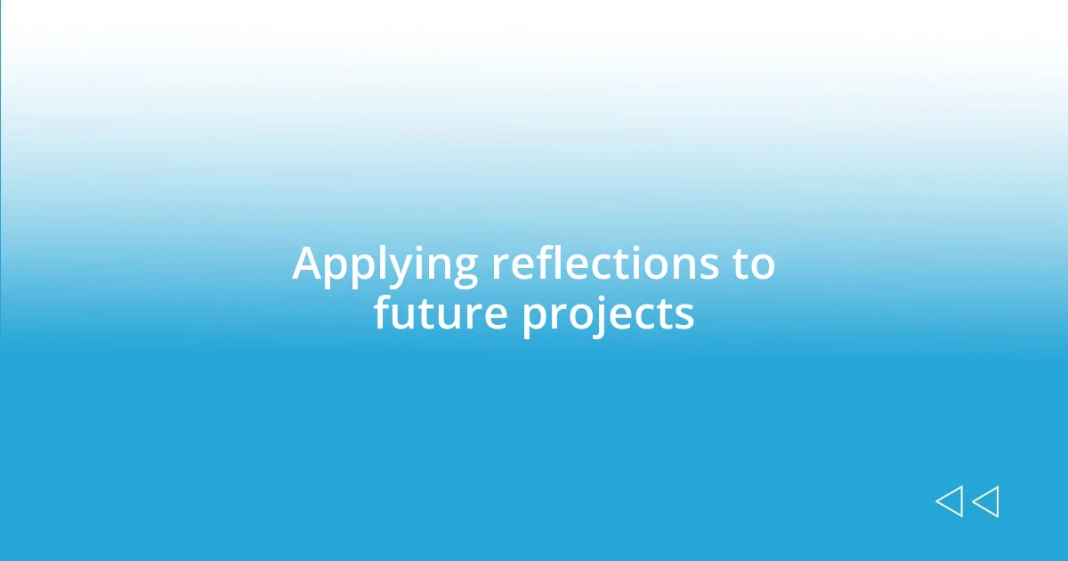 Applying reflections to future projects