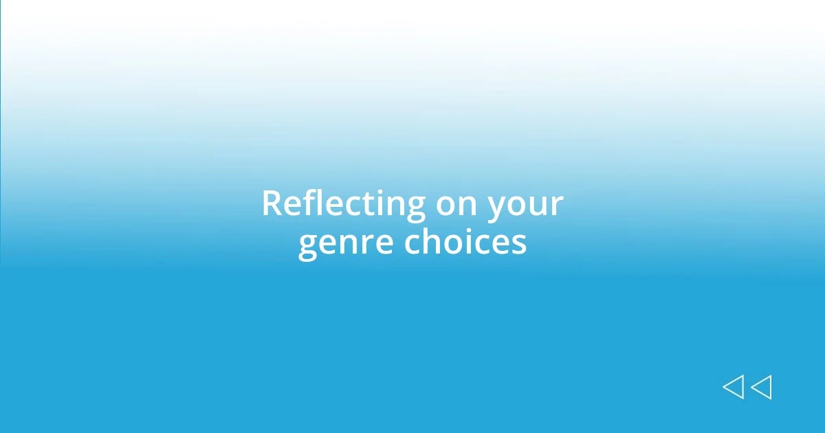 Reflecting on your genre choices