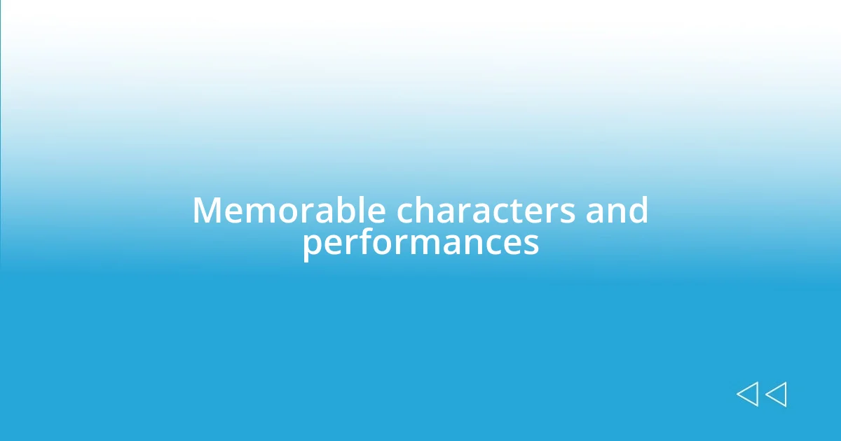 Memorable characters and performances