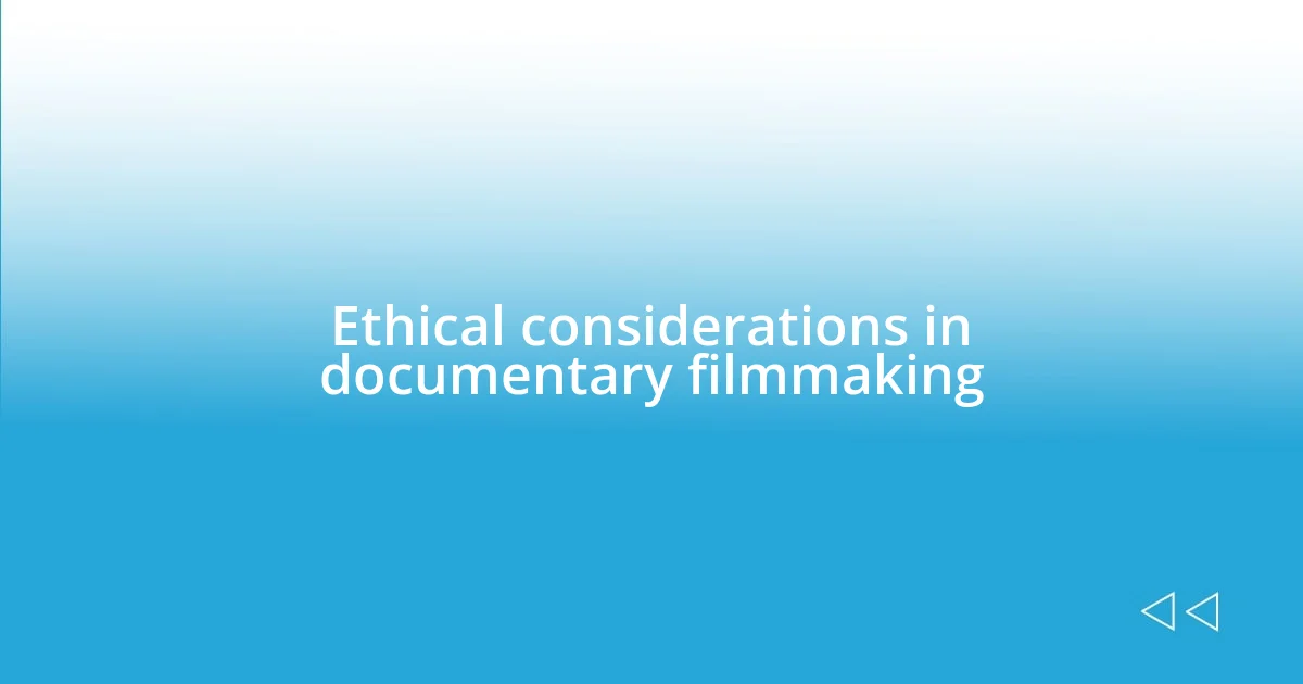 Ethical considerations in documentary filmmaking