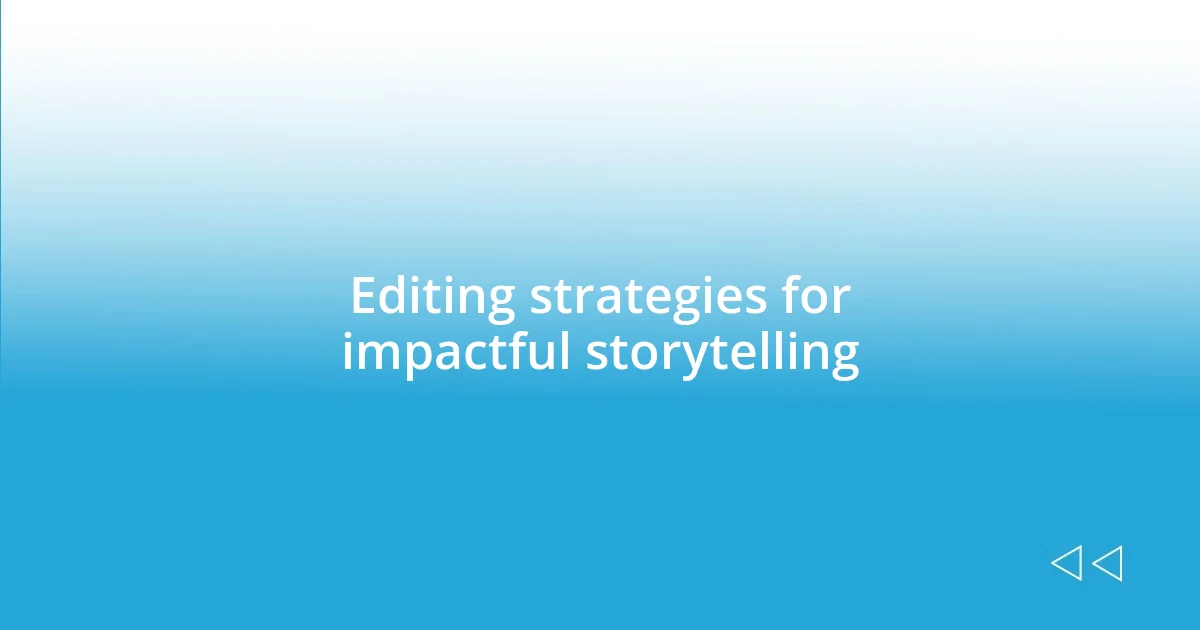 Editing strategies for impactful storytelling