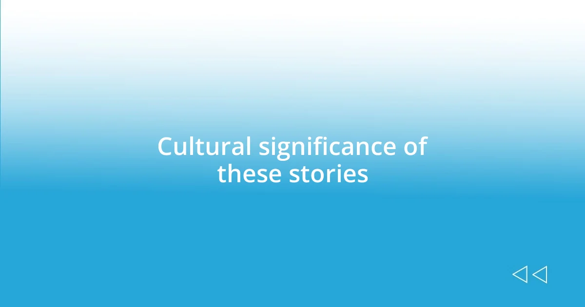 Cultural significance of these stories